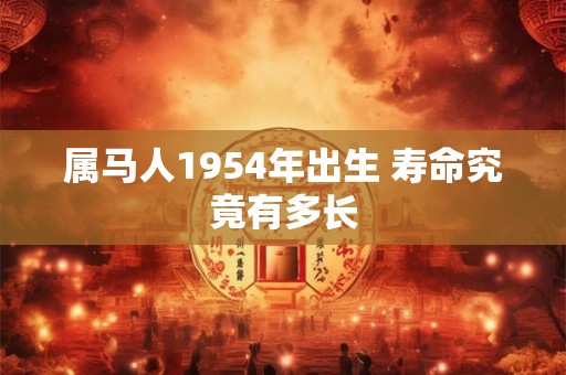 属马人1954年出生 寿命究竟有多长