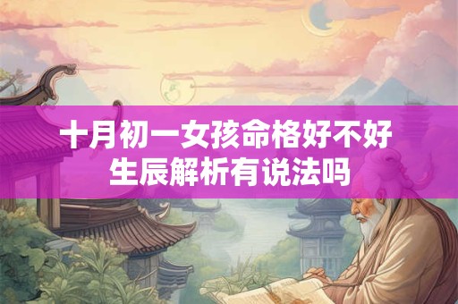 十月初一女孩命格好不好 生辰解析有说法吗
