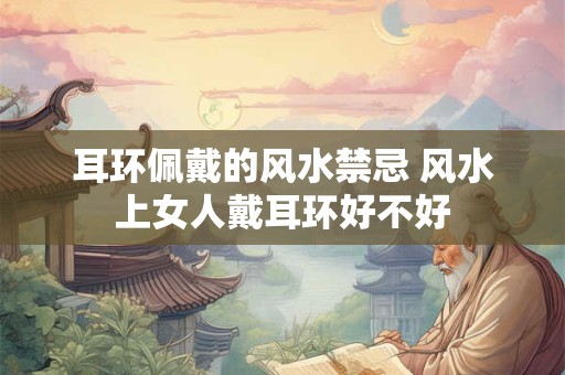 耳环佩戴的风水禁忌 风水上女人戴耳环好不好