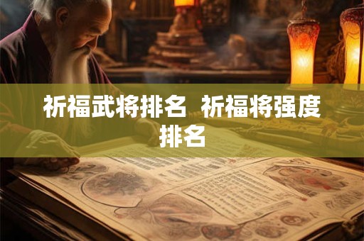 祈福武将排名  祈福将强度排名