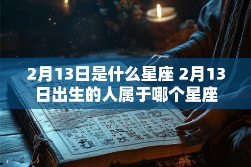 2月13日是什么星座 2月13日出生的人属于哪个星座