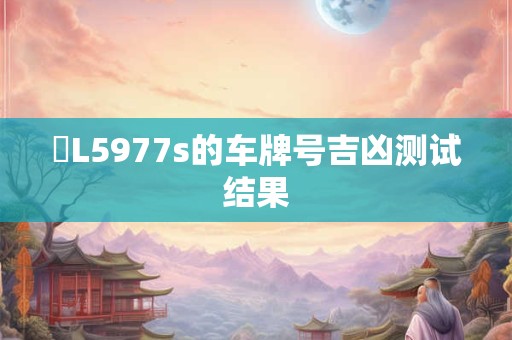 魯L5977s的车牌号吉凶测试结果