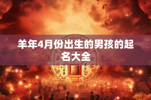 羊年4月份出生的男孩的起名大全