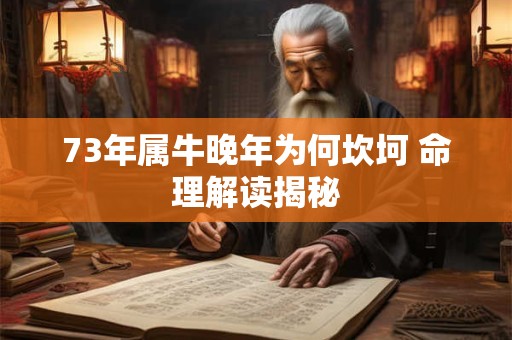 73年属牛晚年为何坎坷 命理解读揭秘