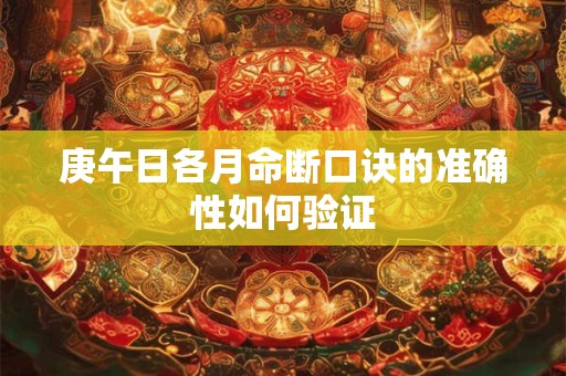 庚午日各月命断口诀的准确性如何验证