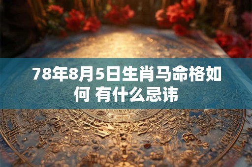 78年8月5日生肖马命格如何 有什么忌讳