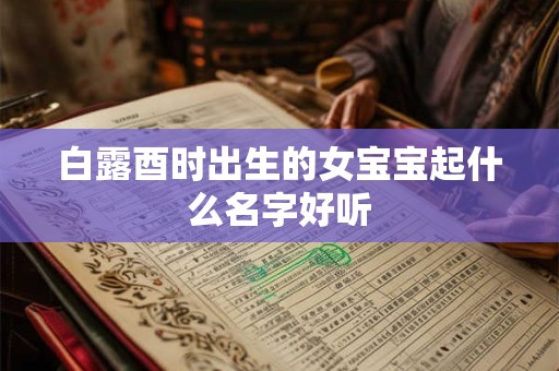 白露酉时出生的女宝宝起什么名字好听