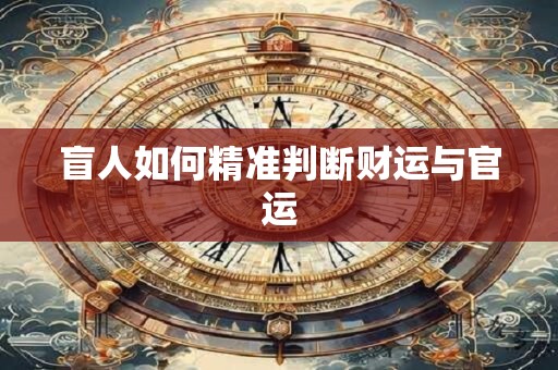 盲人如何精准判断财运与官运