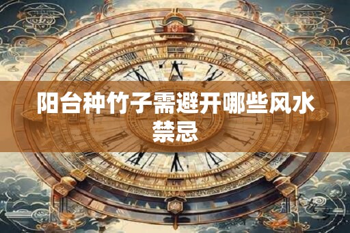阳台种竹子需避开哪些风水禁忌