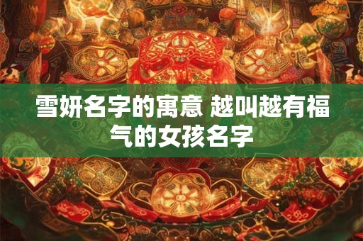 雪妍名字的寓意 越叫越有福气的女孩名字