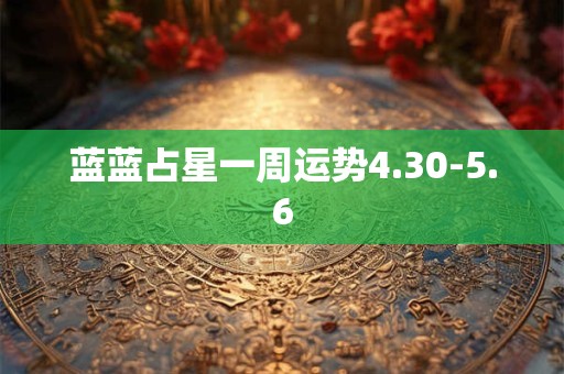 蓝蓝占星一周运势4.30-5.6