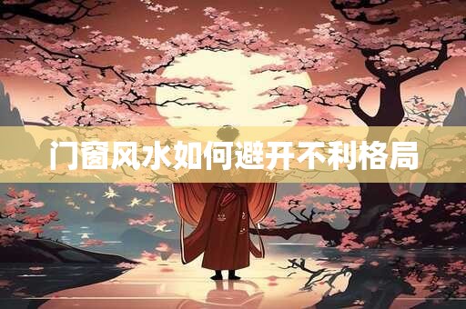 门窗风水如何避开不利格局