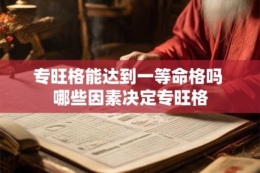 专旺格能达到一等命格吗 哪些因素决定专旺格
