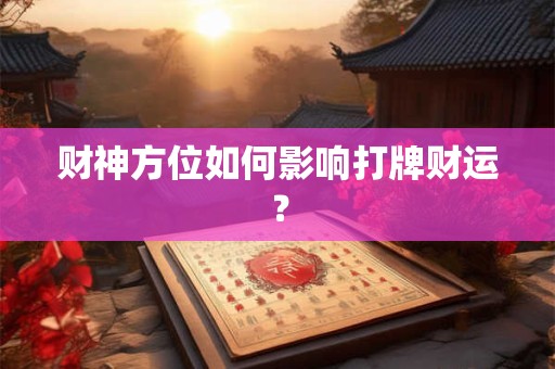 财神方位如何影响打牌财运？