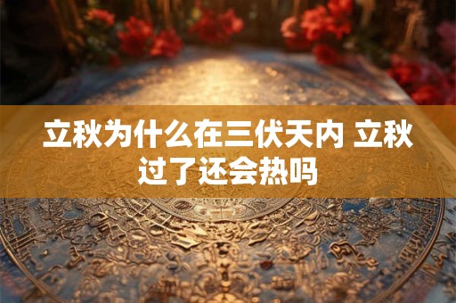 立秋为什么在三伏天内 立秋过了还会热吗