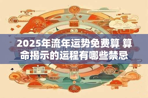 2026年流年运势免费算 算命揭示的运程有哪些禁忌