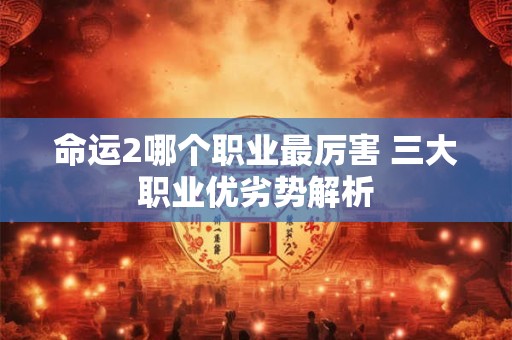 命运2哪个职业最厉害 三大职业优劣势解析