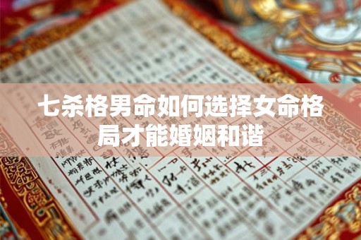 七杀格男命如何选择女命格局才能婚姻和谐