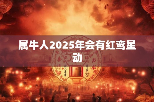 属牛人2025年会有红鸾星动