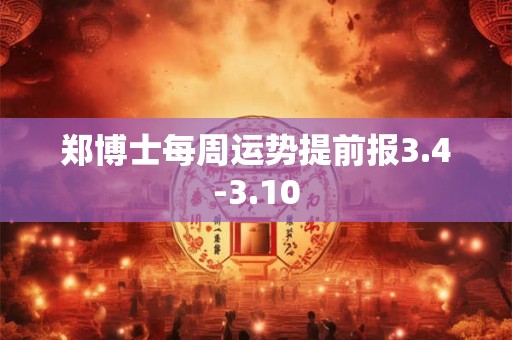 郑博士每周运势提前报3.4-3.10