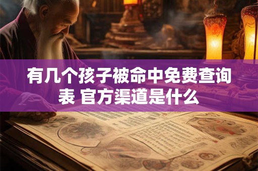 有几个孩子被命中免费查询表 官方渠道是什么