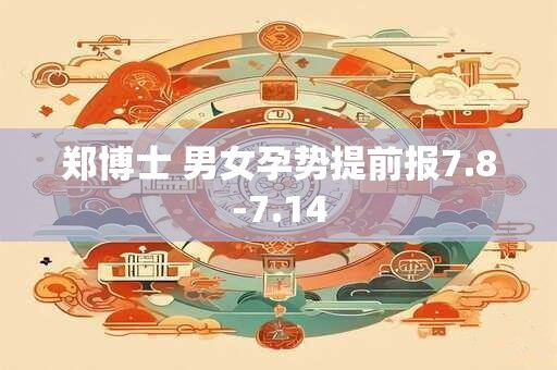 郑博士 男女孕势提前报7.8-7.14