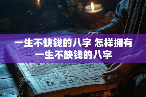 一生不缺钱的八字 怎样拥有一生不缺钱的八字