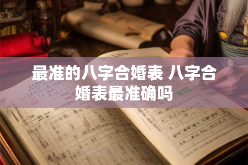 最准的八字合婚表 八字合婚表最准确吗