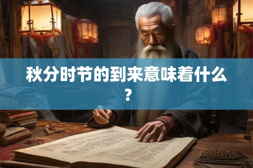 秋分时节的到来意味着什么？
