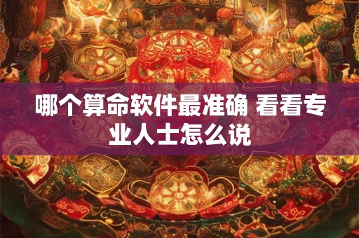 哪个算命软件最准确 看看专业人士怎么说