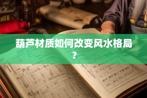 葫芦材质如何改变风水格局？