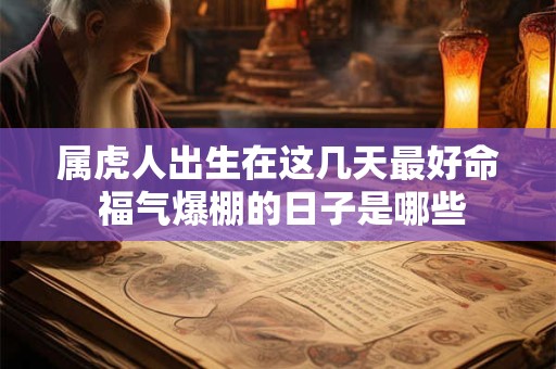 属虎人出生在这几天最好命 福气爆棚的日子是哪些