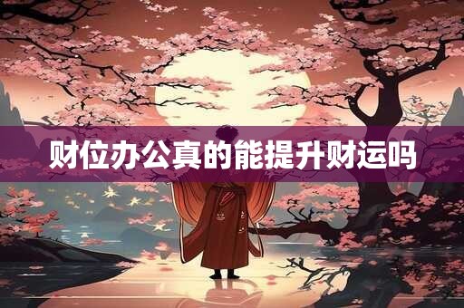 财位办公真的能提升财运吗