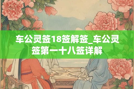 车公灵签18签解签_车公灵签第一十八签详解