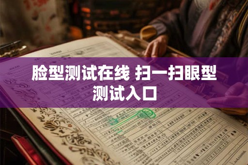 脸型测试在线 扫一扫眼型测试入口