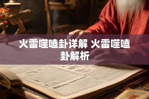 火雷噬嗑卦详解 火雷噬嗑卦解析