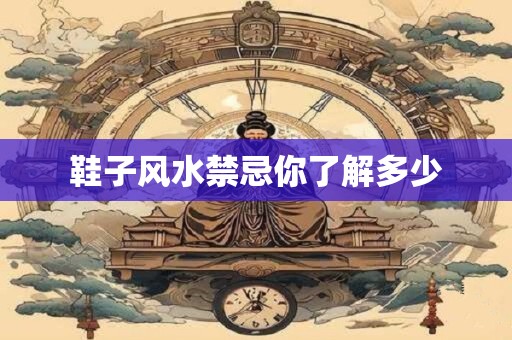 鞋子风水禁忌你了解多少