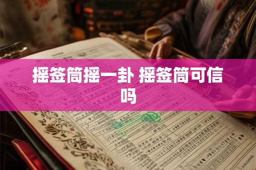 摇签筒摇一卦 摇签筒可信吗