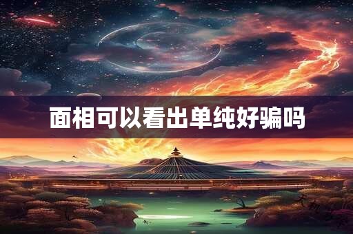 面相可以看出单纯好骗吗