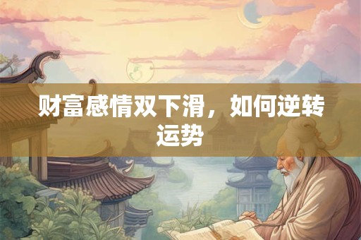 财富感情双下滑，如何逆转运势