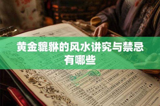 黄金貔貅的风水讲究与禁忌有哪些