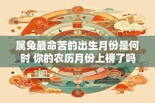 属兔最命苦的出生月份是何时 你的农历月份上榜了吗