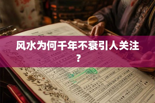 风水为何千年不衰引人关注？