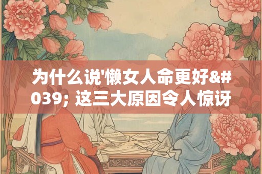 为什么说'懒女人命更好' 这三大原因令人惊讶