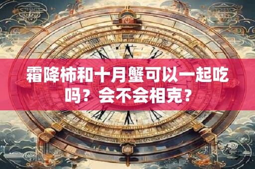 霜降柿和十月蟹可以一起吃吗？会不会相克？