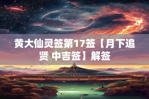 黄大仙灵签第17签【月下追贤 中吉签】解签