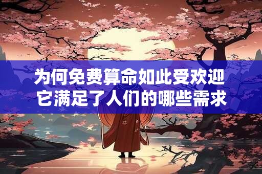 为何免费算命如此受欢迎 它满足了人们的哪些需求