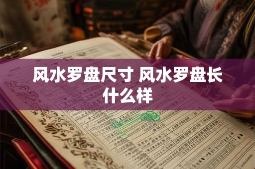 风水罗盘尺寸 风水罗盘长什么样