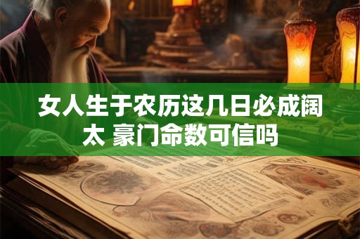 女人生于农历这几日必成阔太 豪门命数可信吗