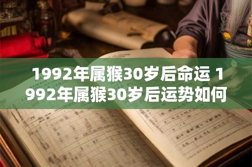 1992年属猴30岁后命运 1992年属猴30岁后运势如何